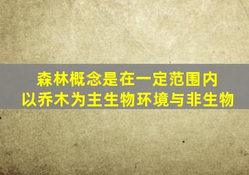 森林概念是在一定范围内 以乔木为主生物环境与非生物